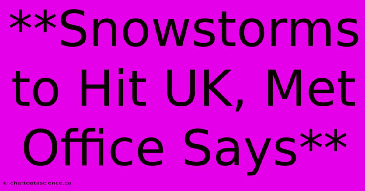 **Snowstorms To Hit UK, Met Office Says**