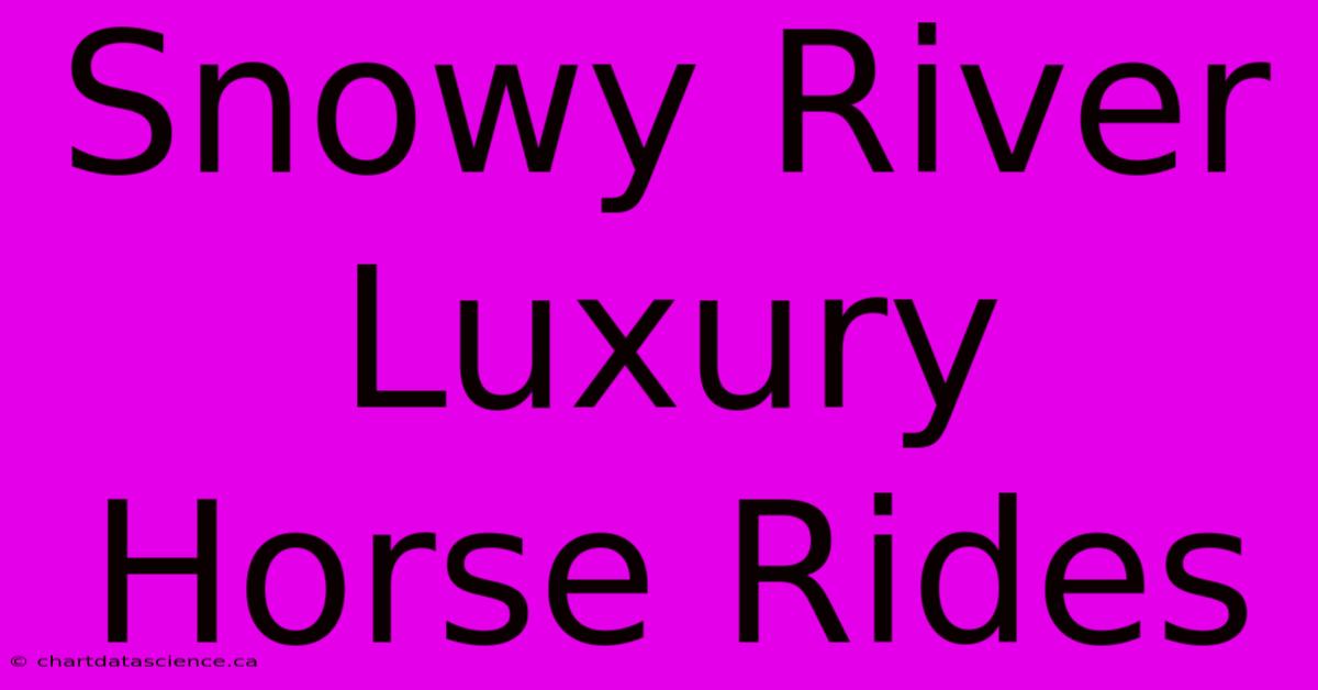 Snowy River Luxury Horse Rides