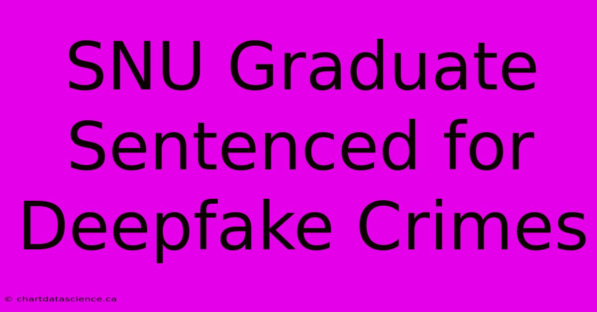 SNU Graduate Sentenced For Deepfake Crimes