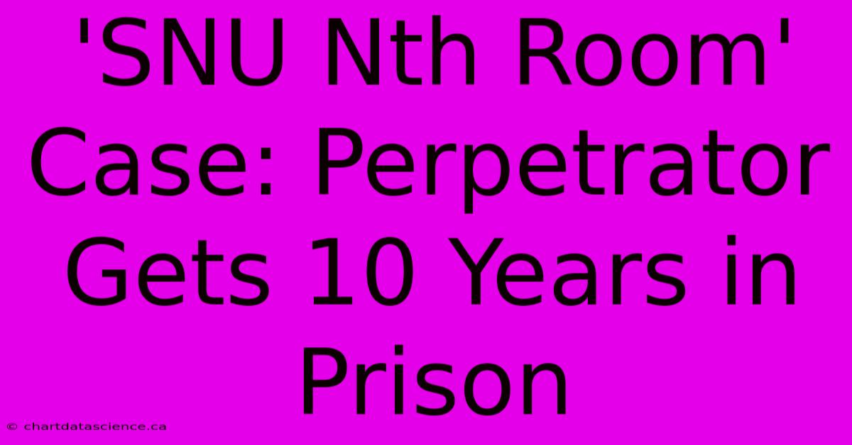 'SNU Nth Room' Case: Perpetrator Gets 10 Years In Prison