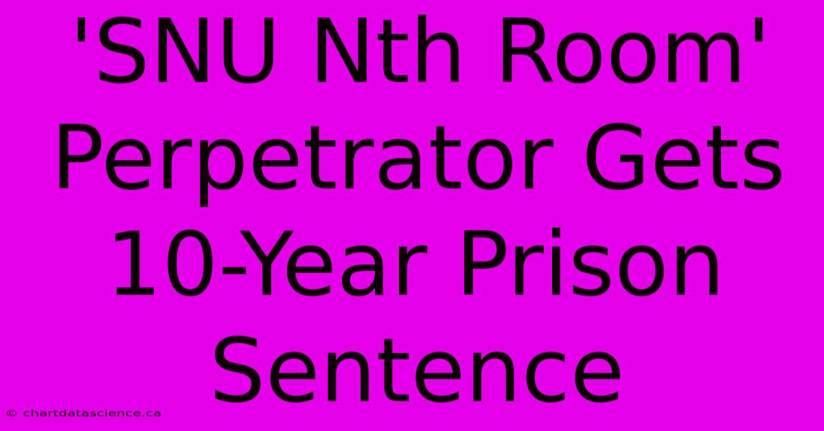 'SNU Nth Room' Perpetrator Gets 10-Year Prison Sentence 