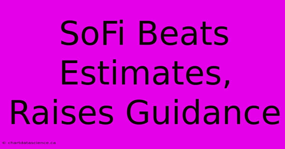 SoFi Beats Estimates, Raises Guidance