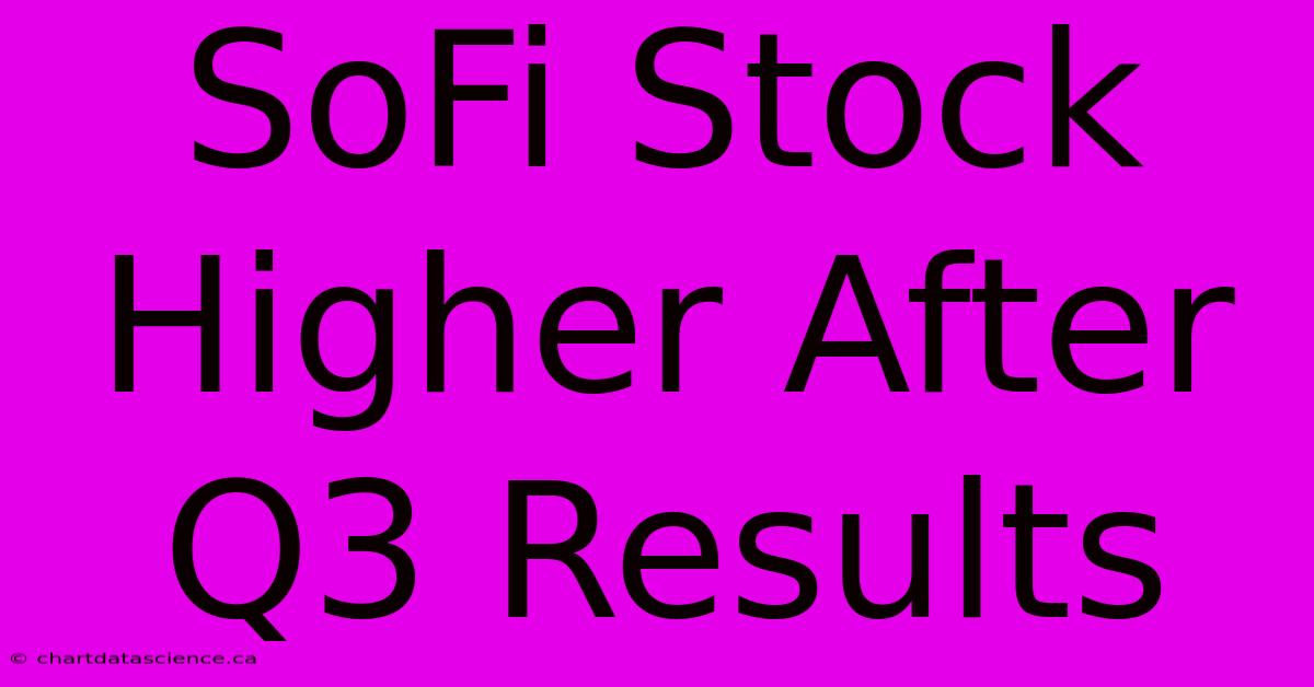 SoFi Stock Higher After Q3 Results