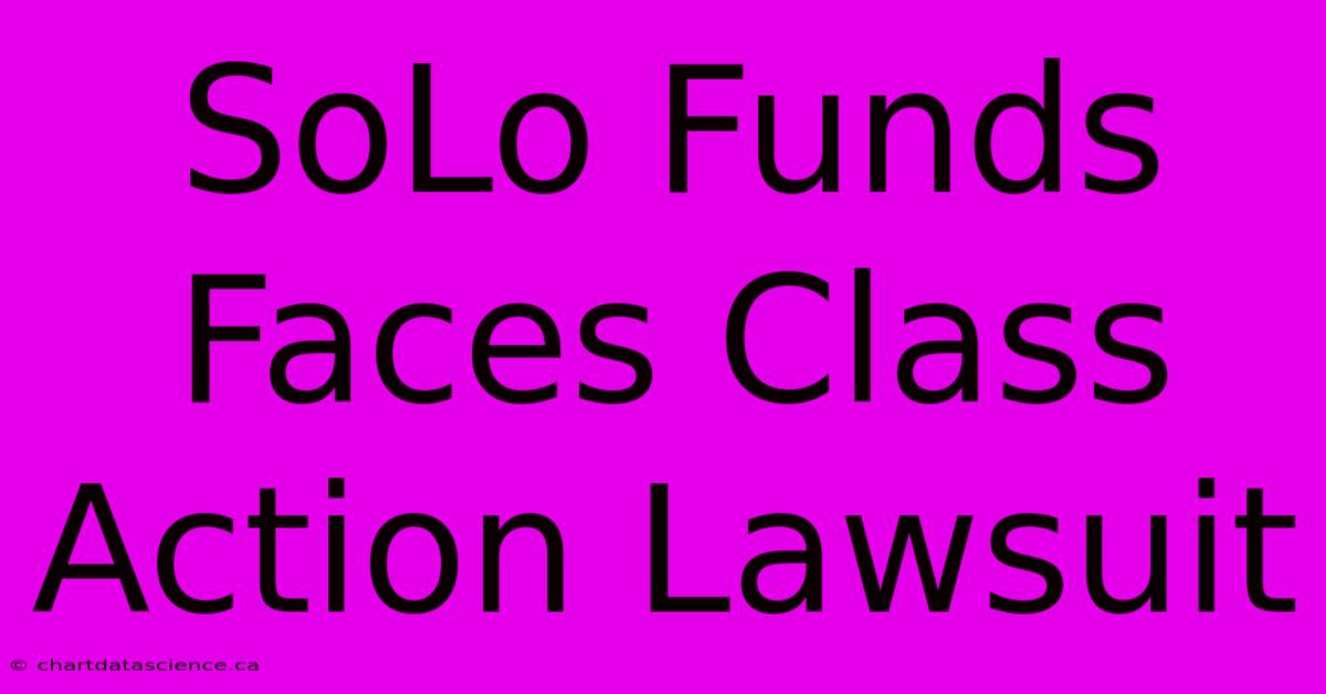 SoLo Funds Faces Class Action Lawsuit