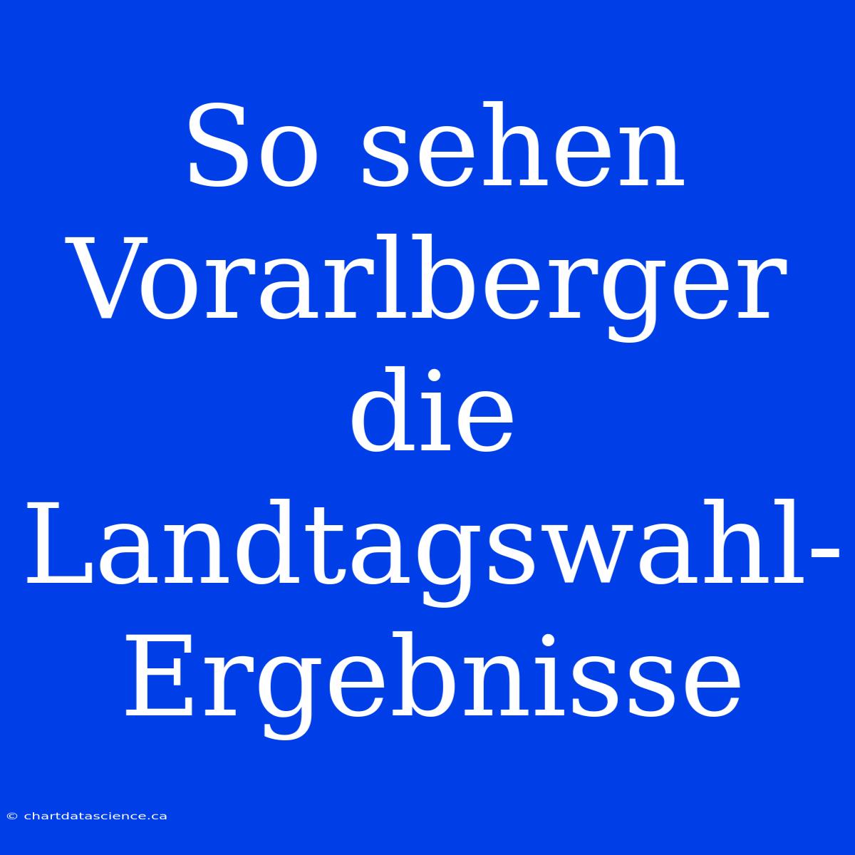 So Sehen Vorarlberger Die Landtagswahl-Ergebnisse