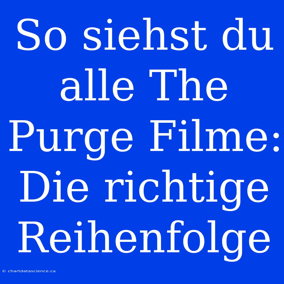 So Siehst Du Alle The Purge Filme: Die Richtige Reihenfolge