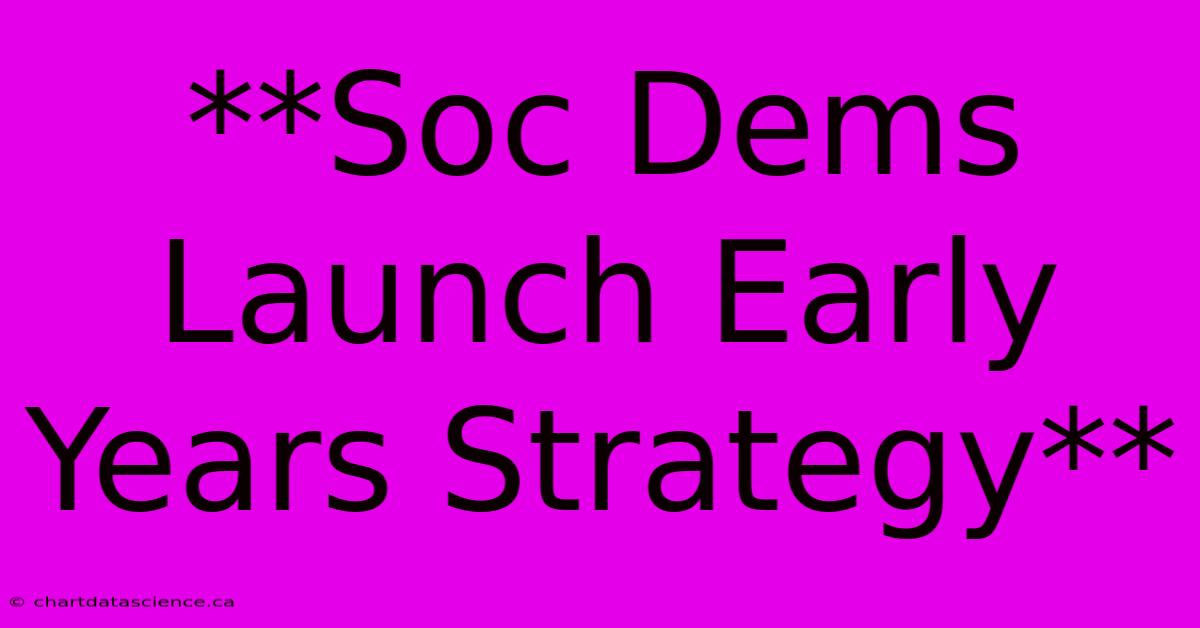 **Soc Dems Launch Early Years Strategy** 