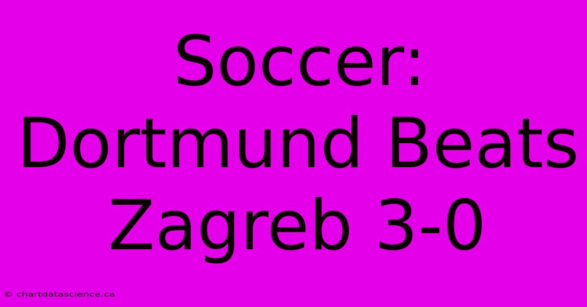 Soccer: Dortmund Beats Zagreb 3-0