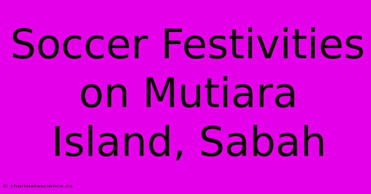 Soccer Festivities On Mutiara Island, Sabah