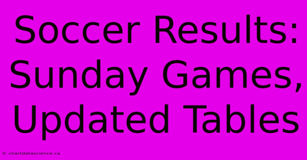 Soccer Results: Sunday Games, Updated Tables