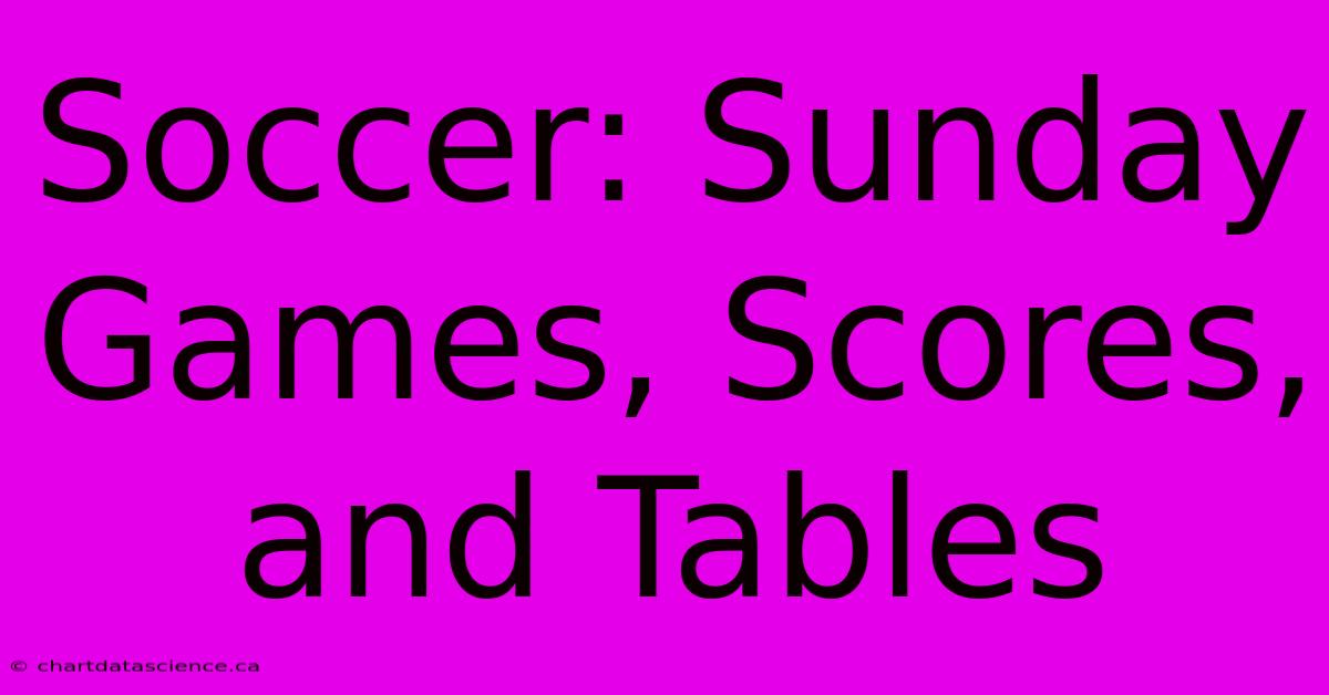 Soccer: Sunday Games, Scores, And Tables