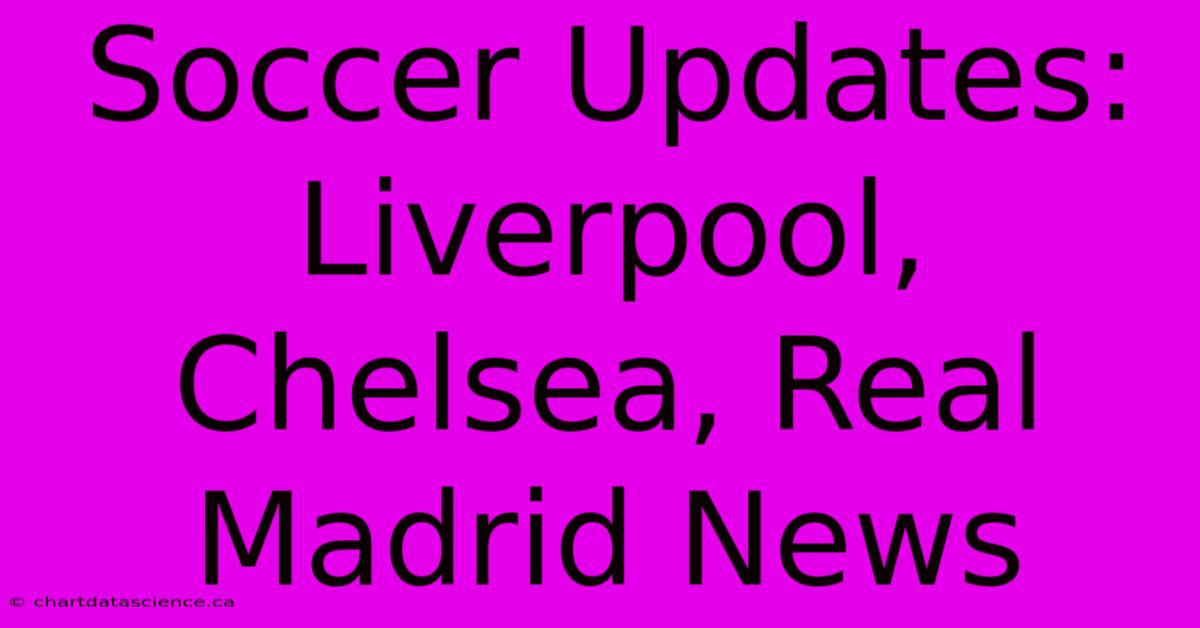 Soccer Updates: Liverpool, Chelsea, Real Madrid News 