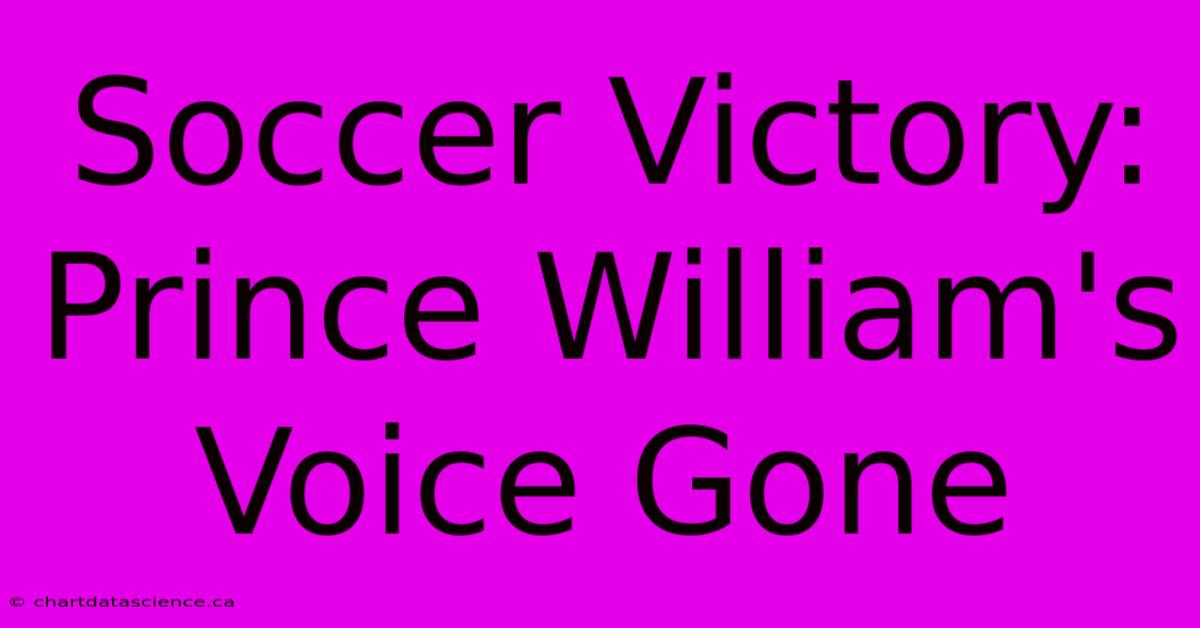 Soccer Victory: Prince William's Voice Gone