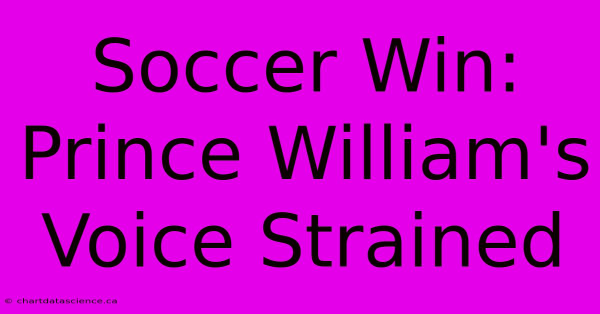 Soccer Win: Prince William's Voice Strained 