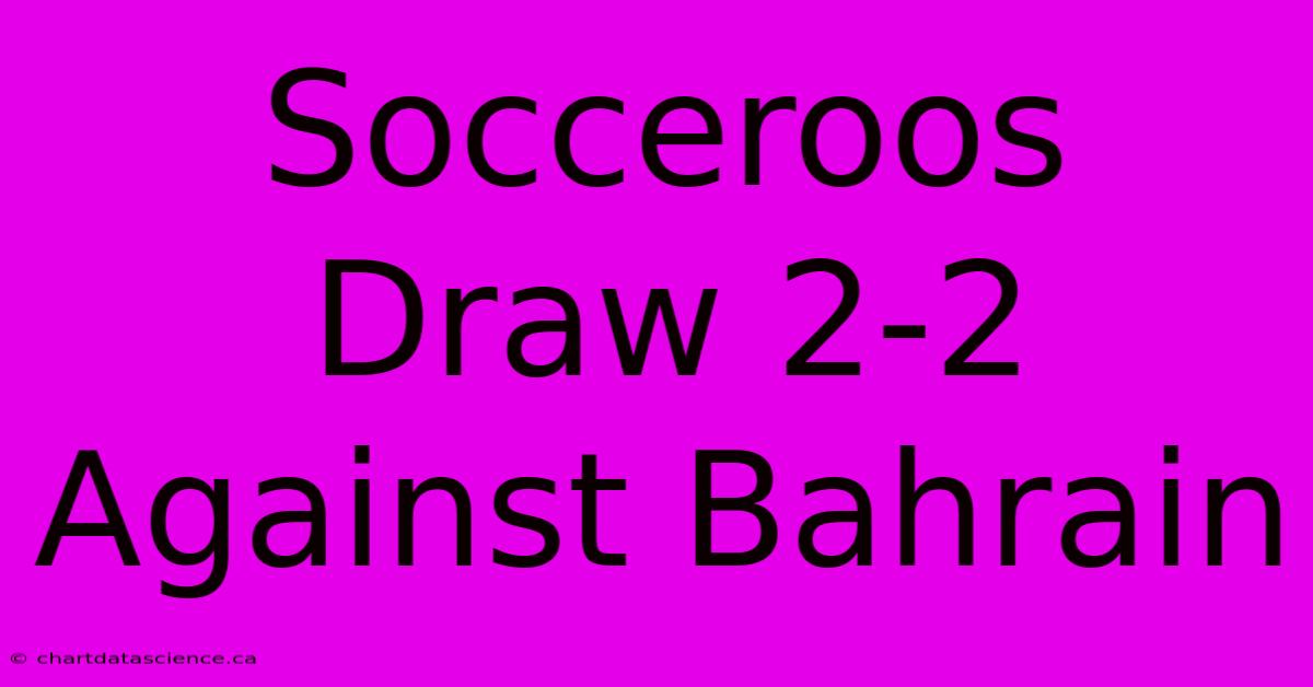 Socceroos Draw 2-2 Against Bahrain