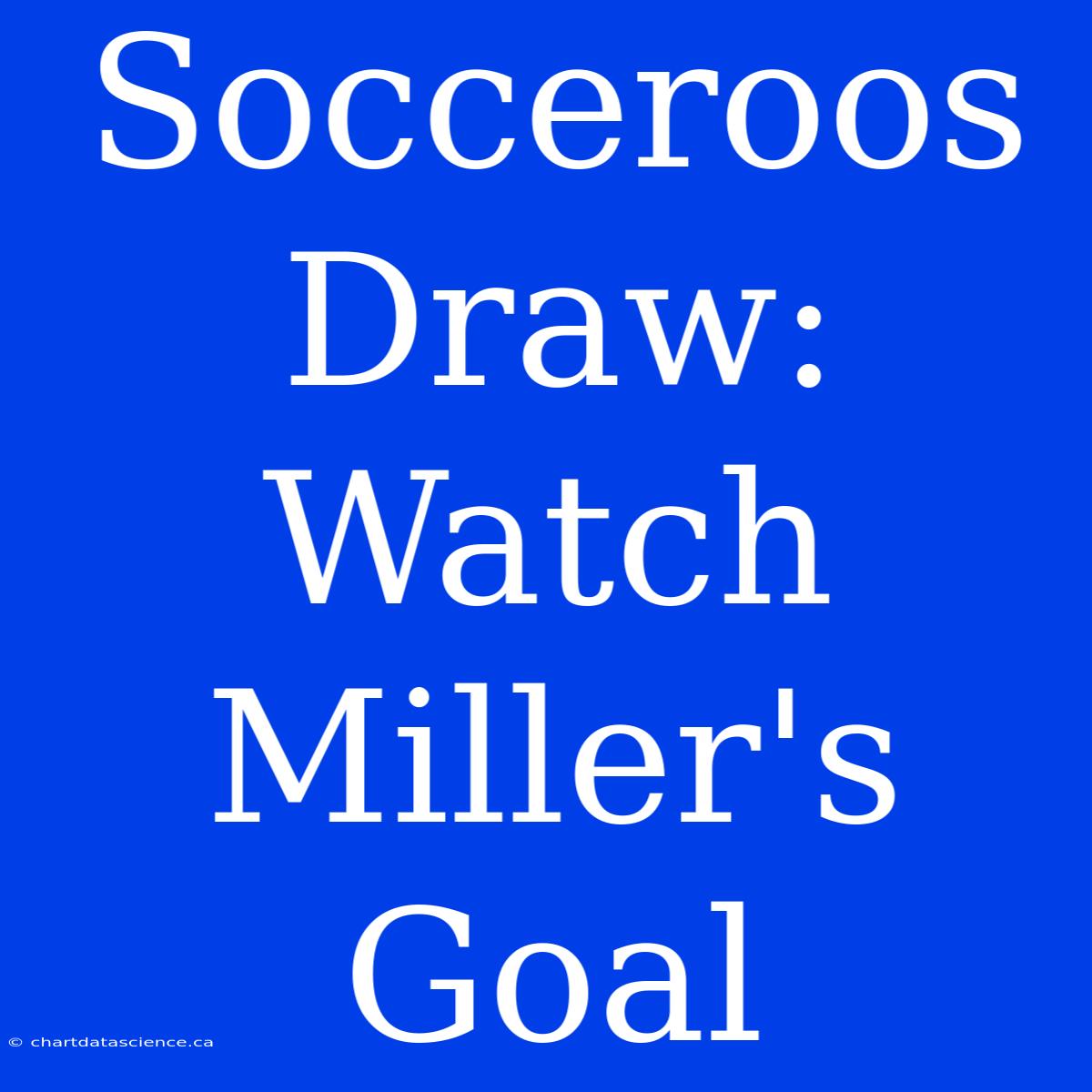 Socceroos Draw: Watch Miller's Goal