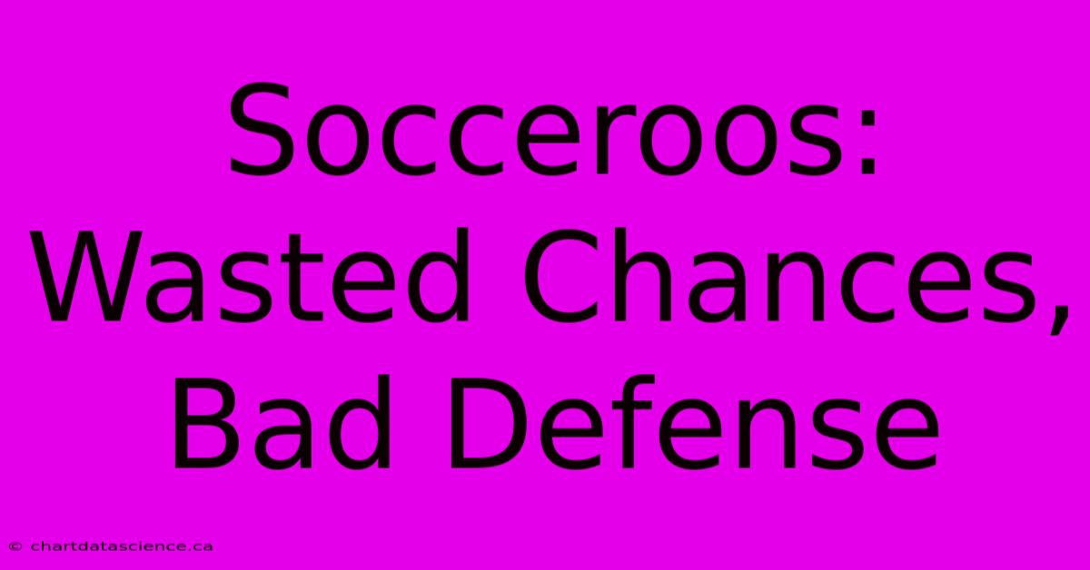 Socceroos: Wasted Chances, Bad Defense