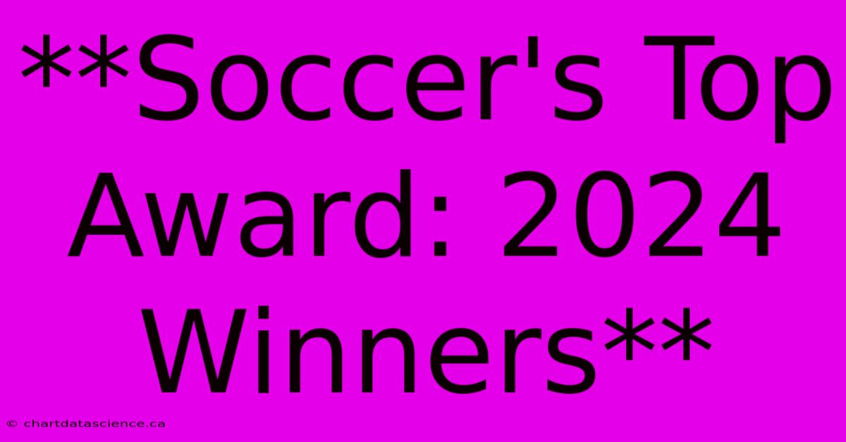 **Soccer's Top Award: 2024 Winners**