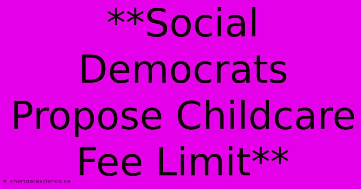 **Social Democrats Propose Childcare Fee Limit**