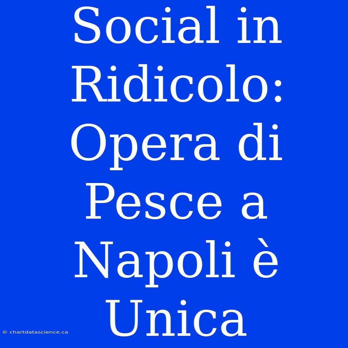 Social In Ridicolo: Opera Di Pesce A Napoli È Unica