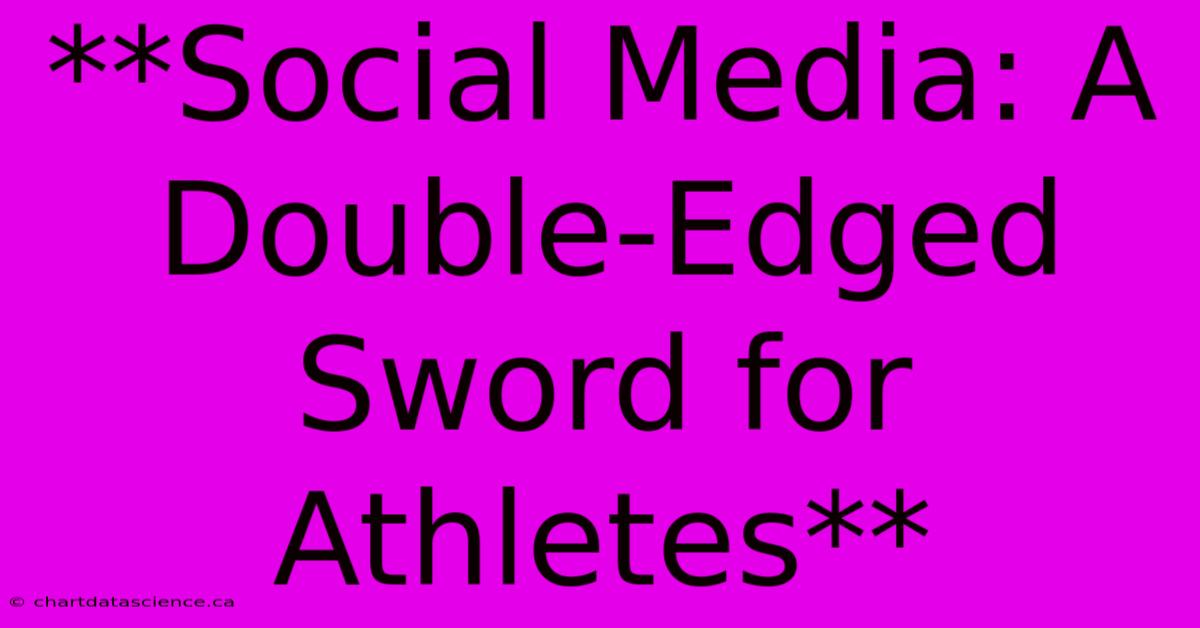 **Social Media: A Double-Edged Sword For Athletes** 