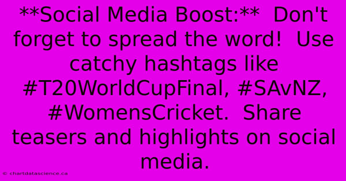 **Social Media Boost:**  Don't Forget To Spread The Word!  Use Catchy Hashtags Like #T20WorldCupFinal, #SAvNZ, #WomensCricket.  Share Teasers And Highlights On Social Media.