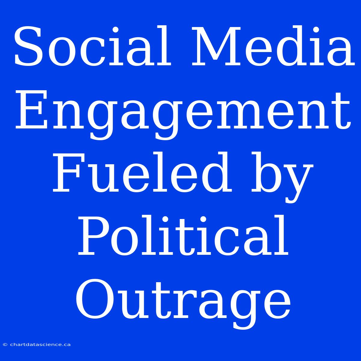 Social Media Engagement Fueled By Political Outrage