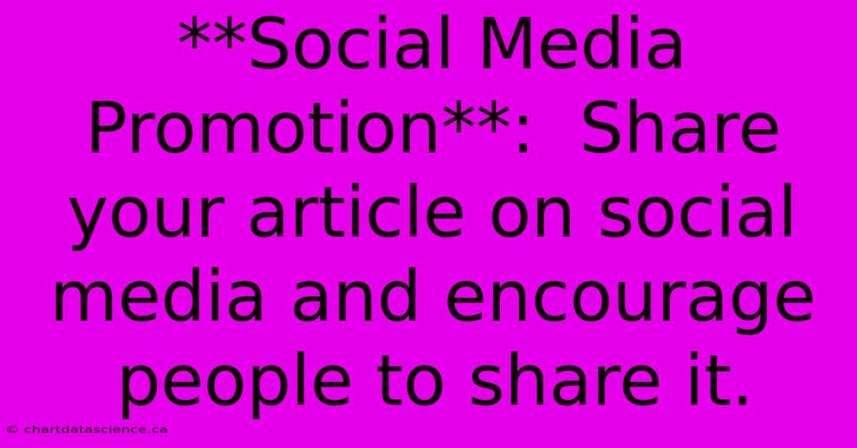 **Social Media Promotion**:  Share Your Article On Social Media And Encourage People To Share It.