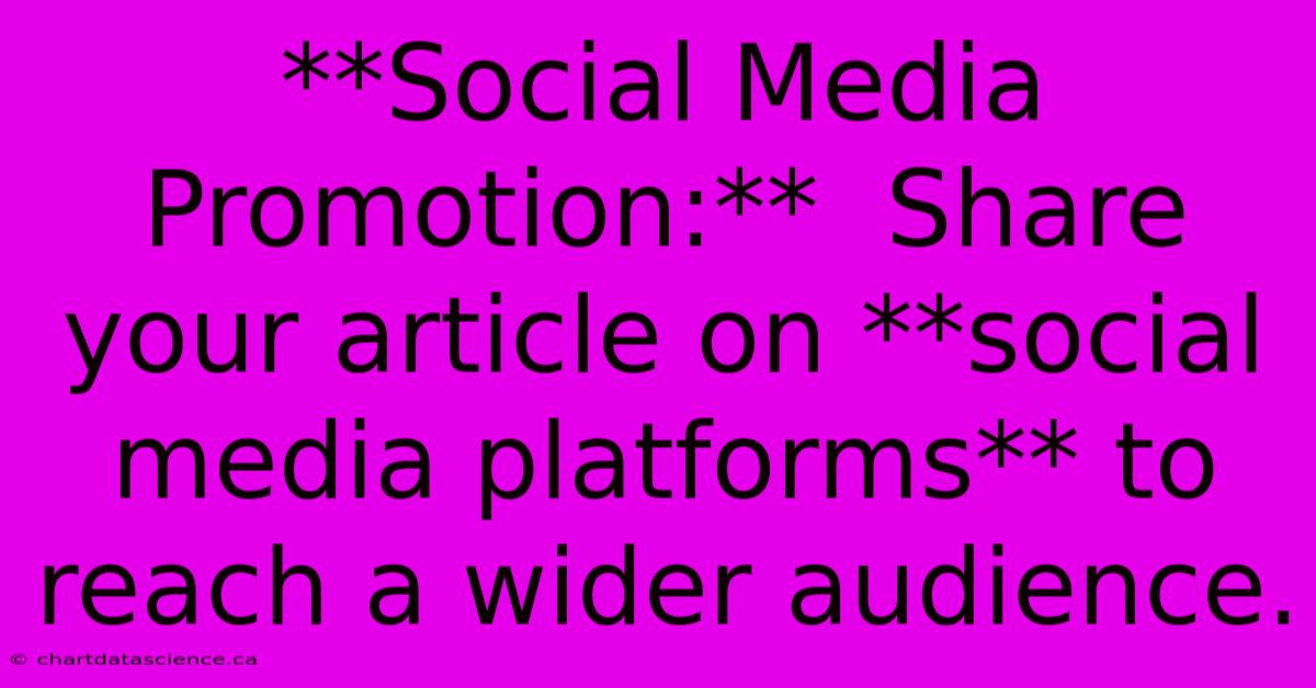 **Social Media Promotion:**  Share Your Article On **social Media Platforms** To Reach A Wider Audience.