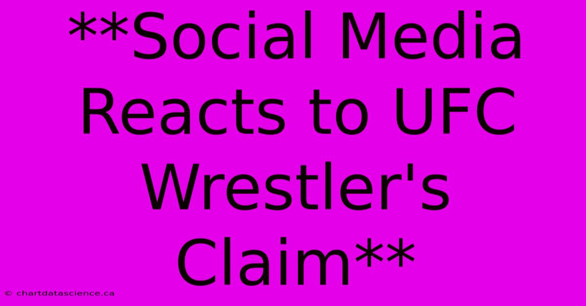 **Social Media Reacts To UFC Wrestler's Claim** 