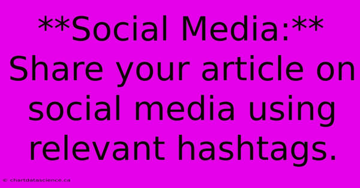 **Social Media:** Share Your Article On Social Media Using Relevant Hashtags.