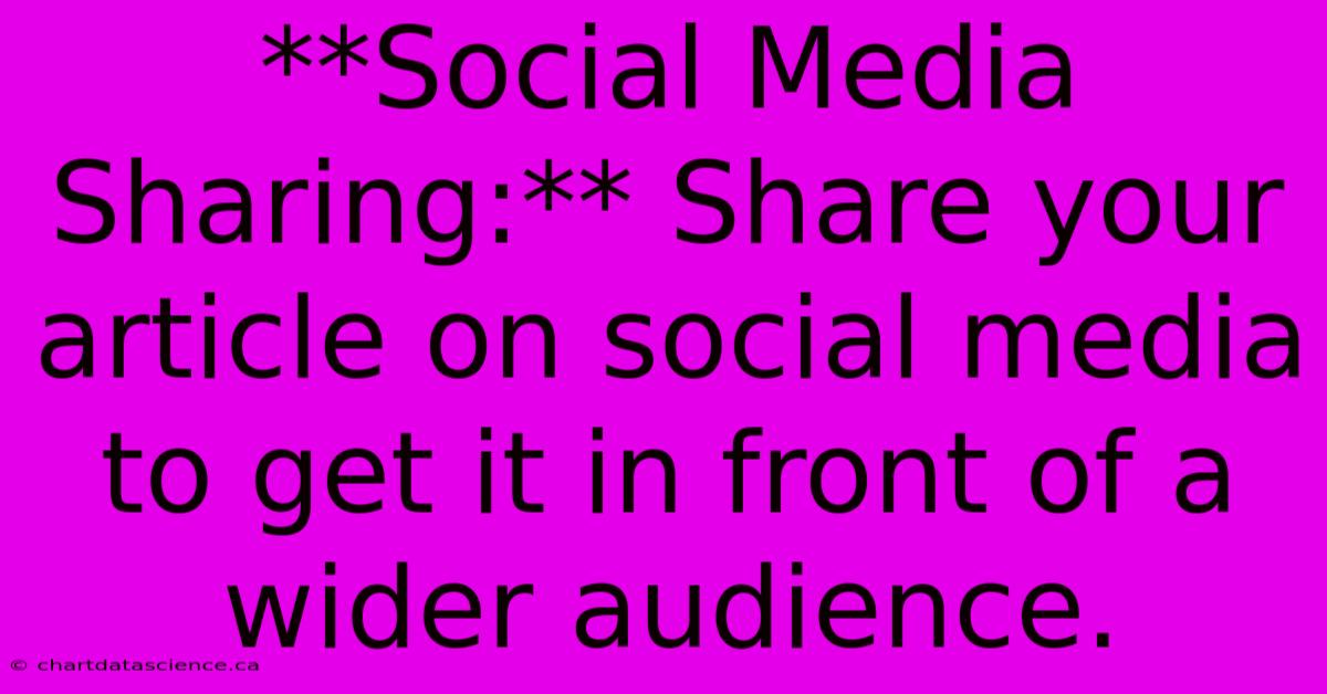 **Social Media Sharing:** Share Your Article On Social Media To Get It In Front Of A Wider Audience.