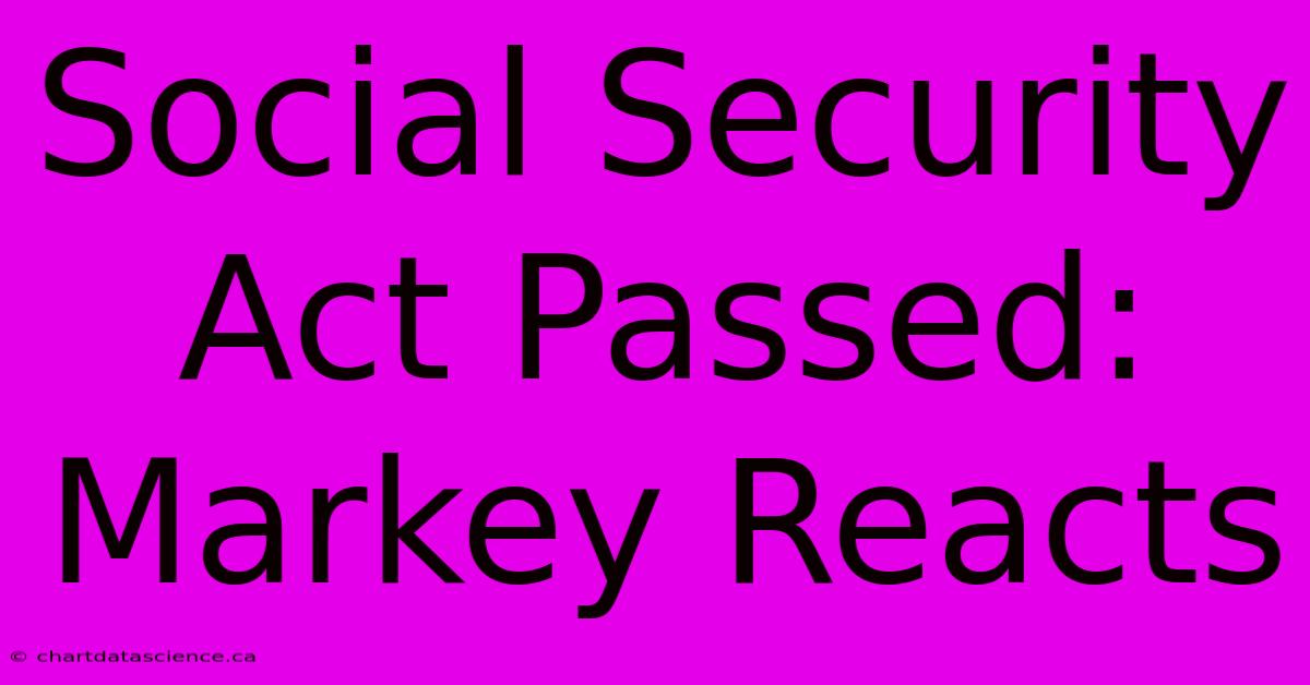 Social Security Act Passed: Markey Reacts