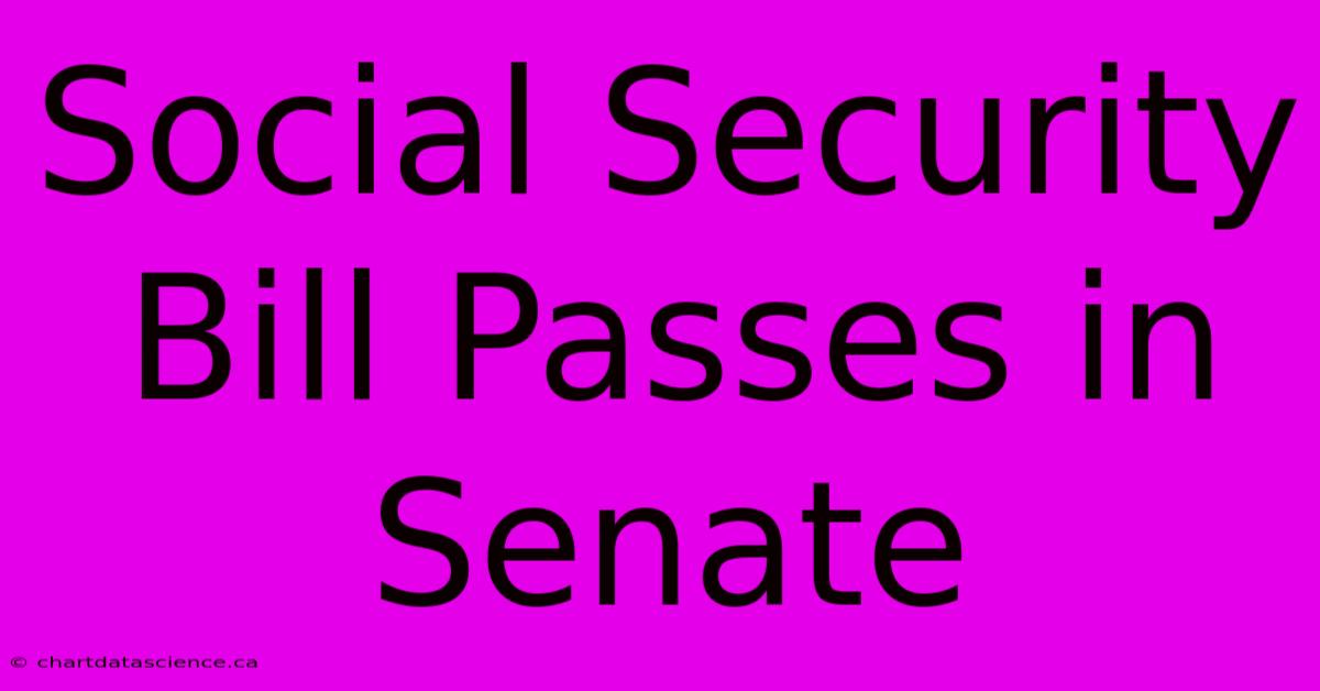 Social Security Bill Passes In Senate