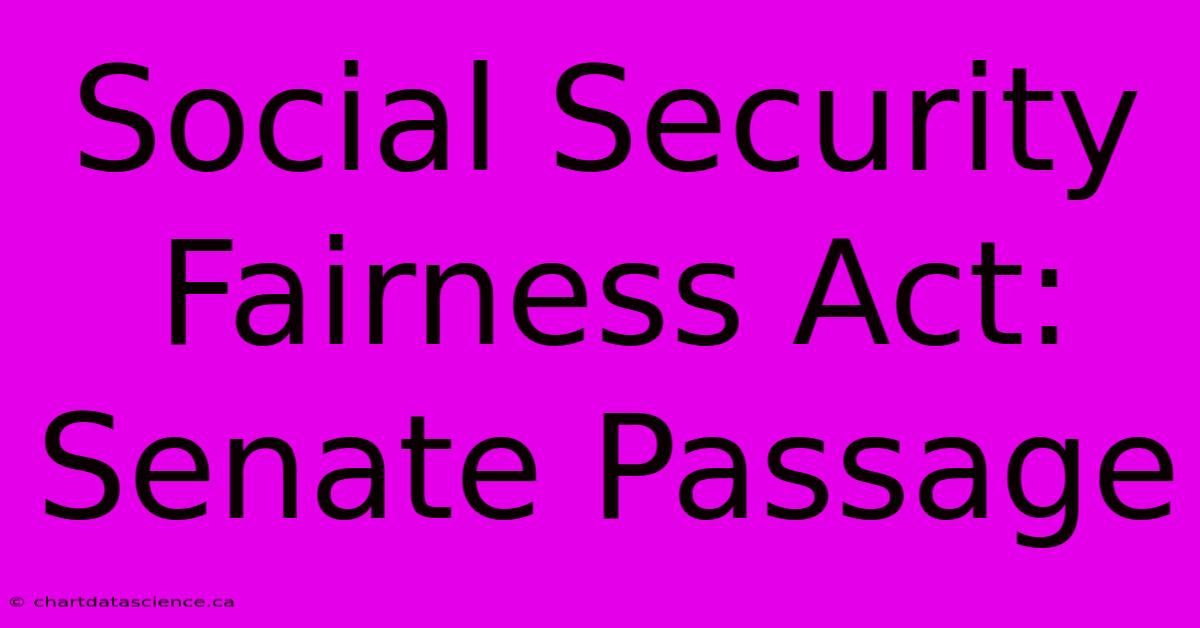 Social Security Fairness Act: Senate Passage