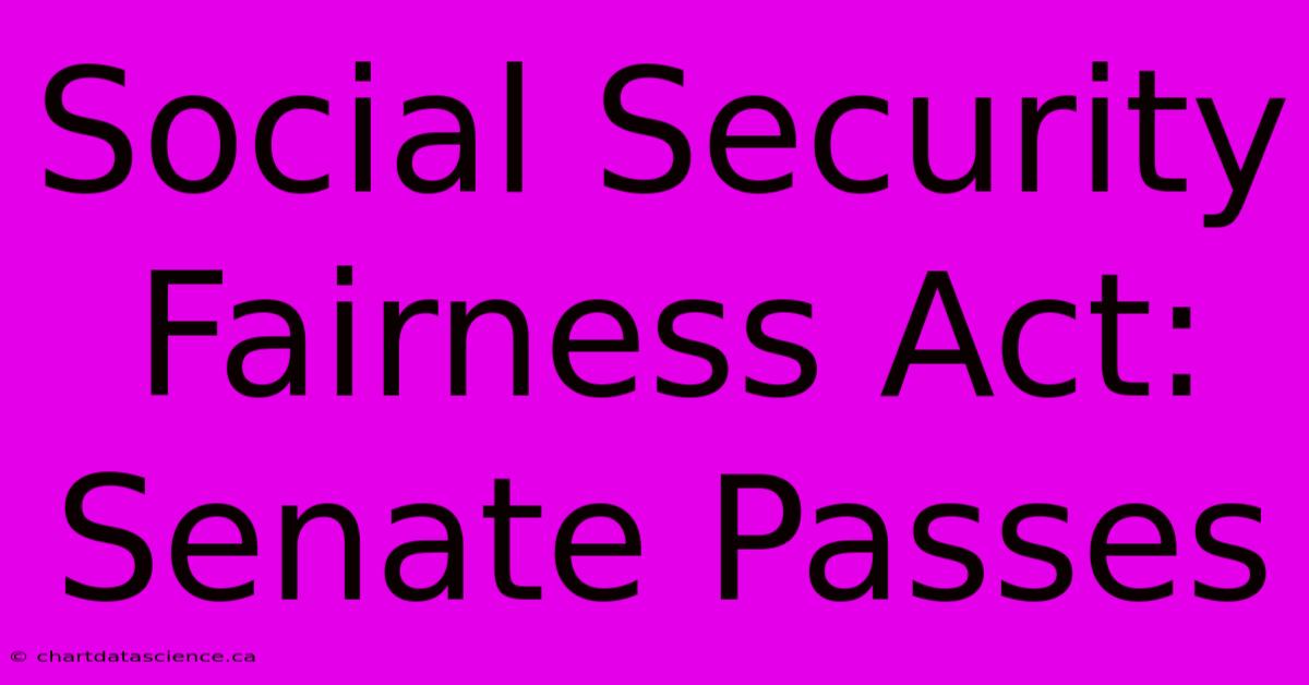 Social Security Fairness Act: Senate Passes