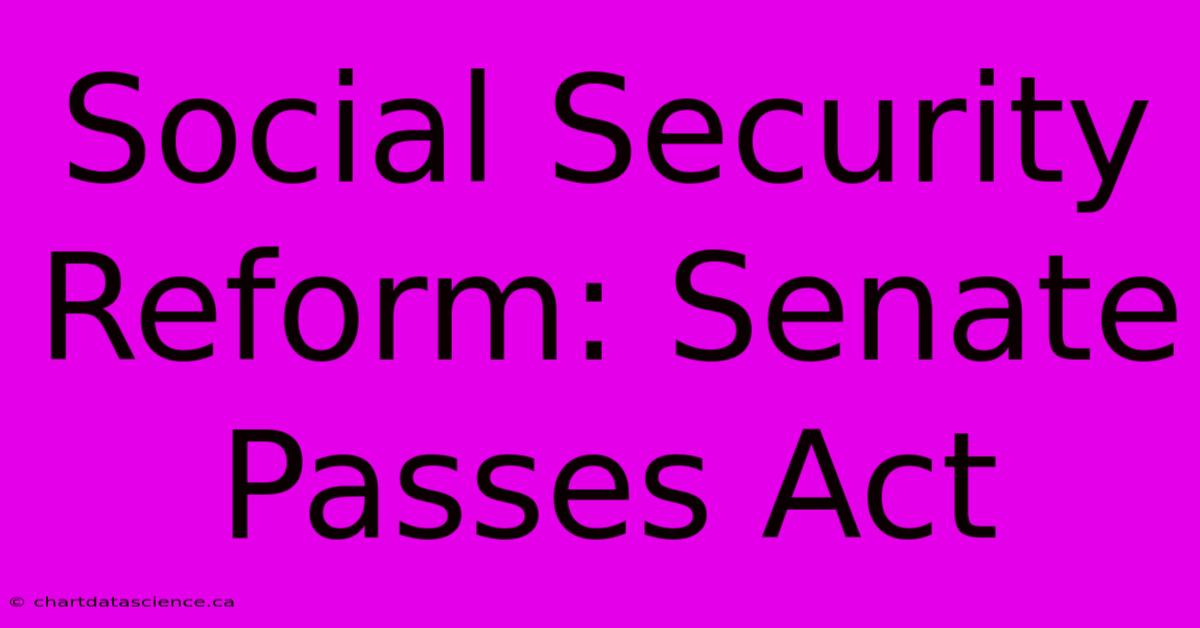 Social Security Reform: Senate Passes Act