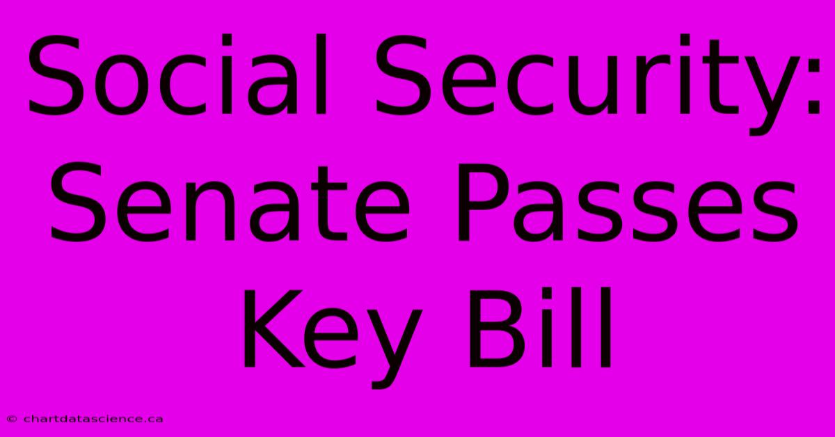 Social Security: Senate Passes Key Bill