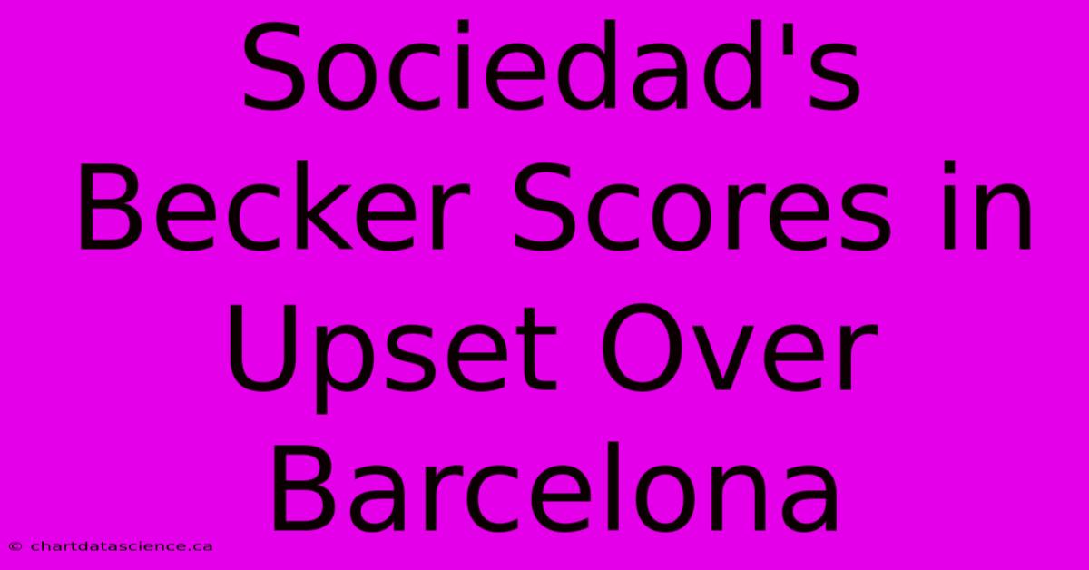 Sociedad's Becker Scores In Upset Over Barcelona