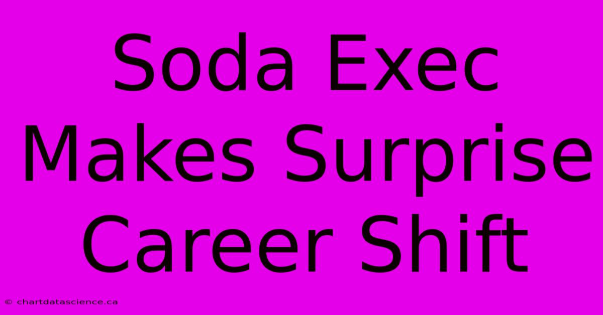 Soda Exec Makes Surprise Career Shift