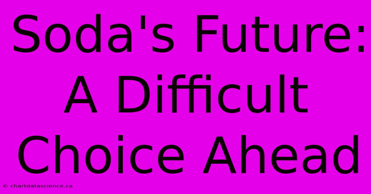 Soda's Future: A Difficult Choice Ahead 