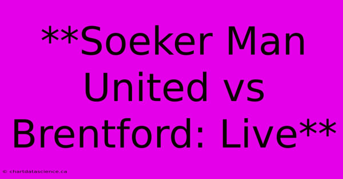 **Soeker Man United Vs Brentford: Live** 