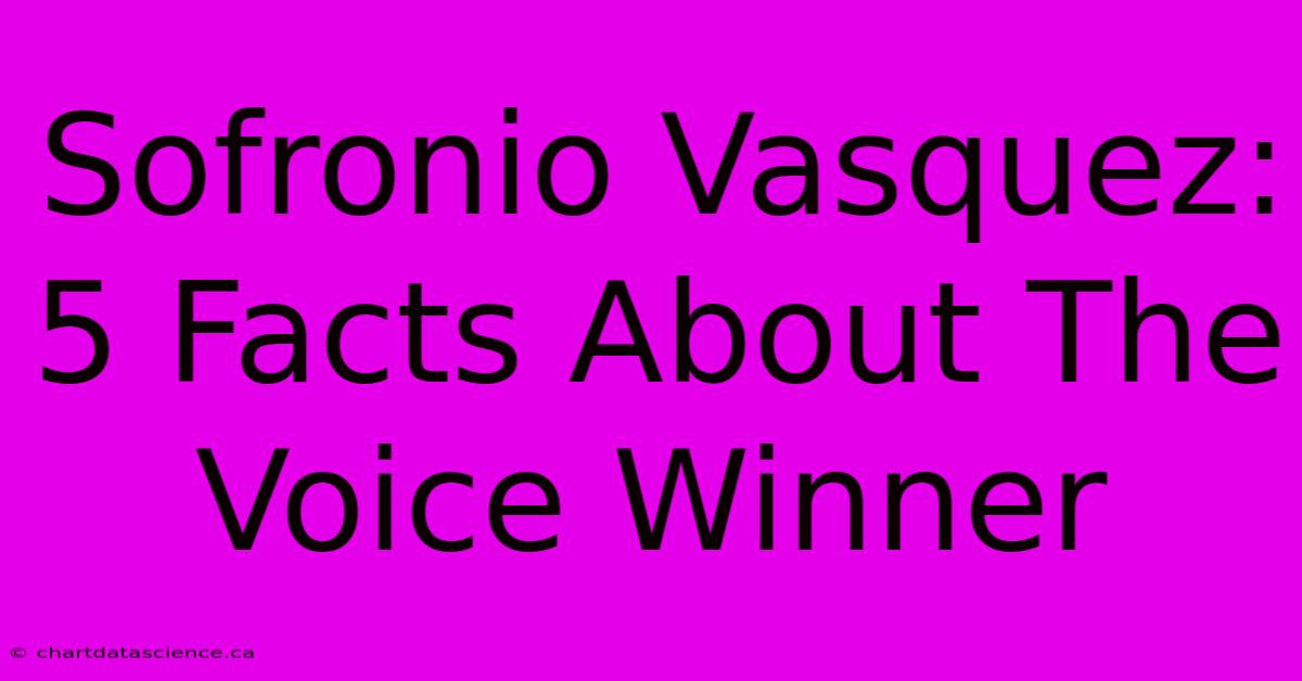 Sofronio Vasquez: 5 Facts About The Voice Winner