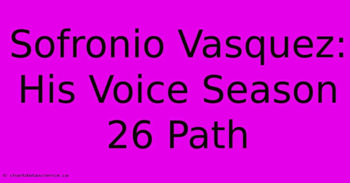 Sofronio Vasquez: His Voice Season 26 Path