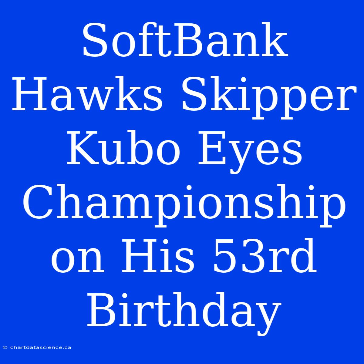 SoftBank Hawks Skipper Kubo Eyes Championship On His 53rd Birthday