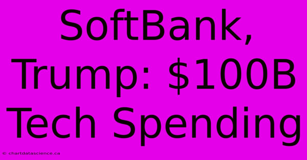 SoftBank, Trump: $100B Tech Spending