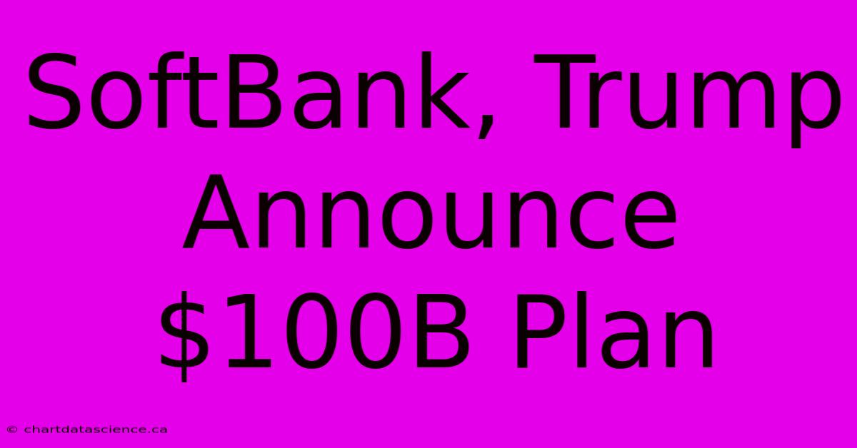 SoftBank, Trump Announce $100B Plan