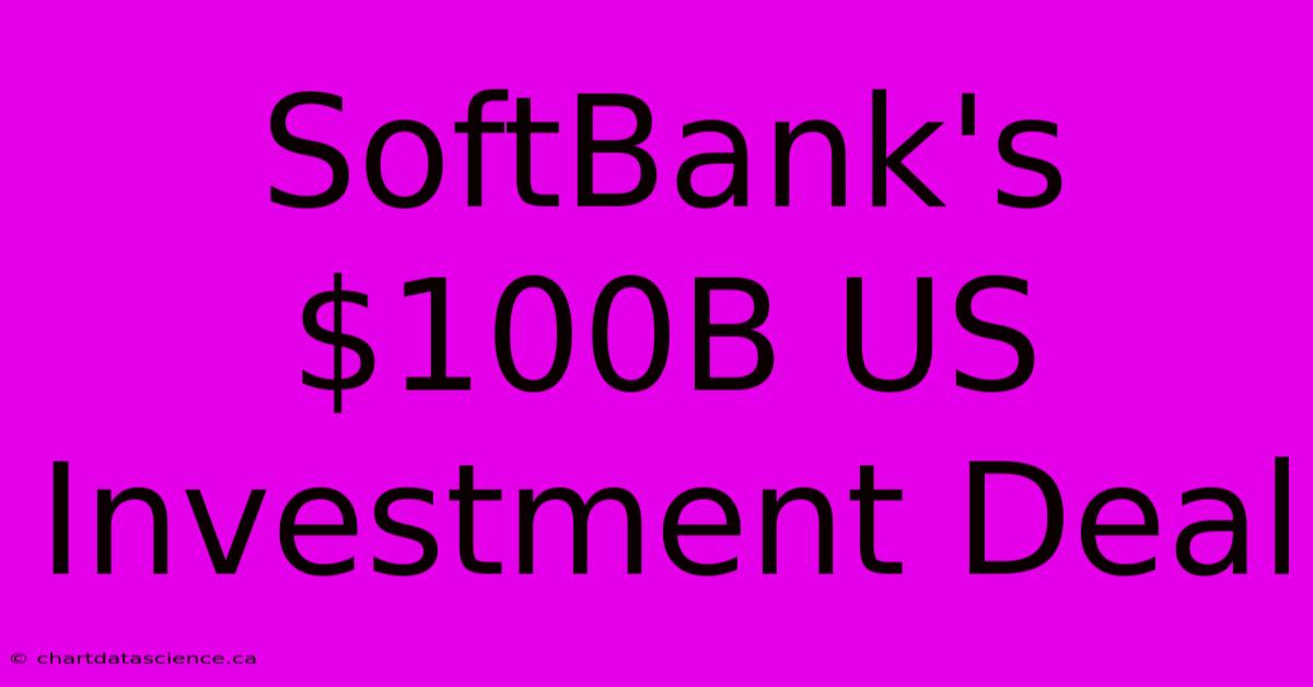 SoftBank's $100B US Investment Deal