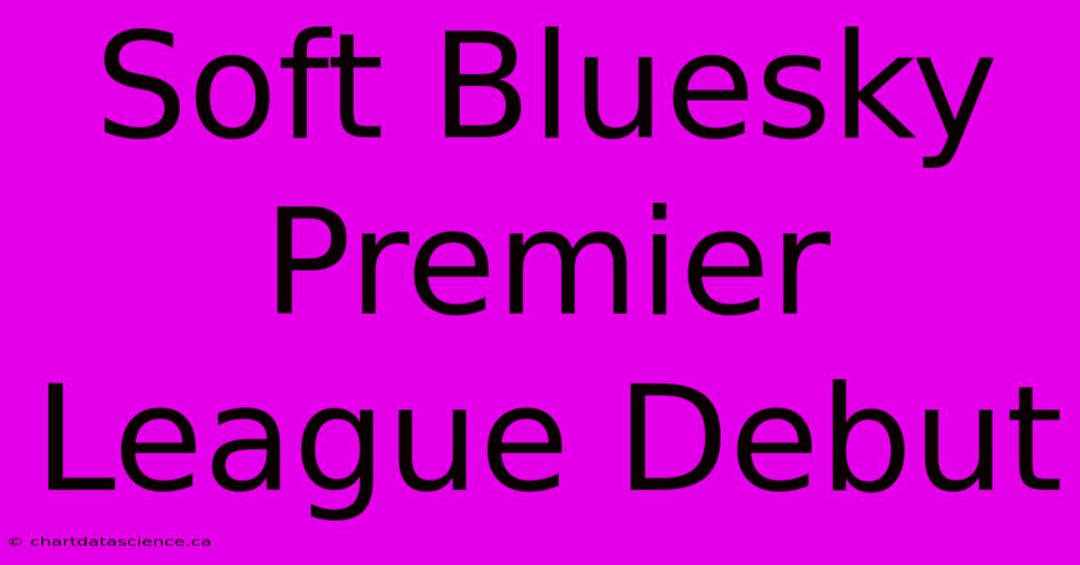 Soft Bluesky Premier League Debut