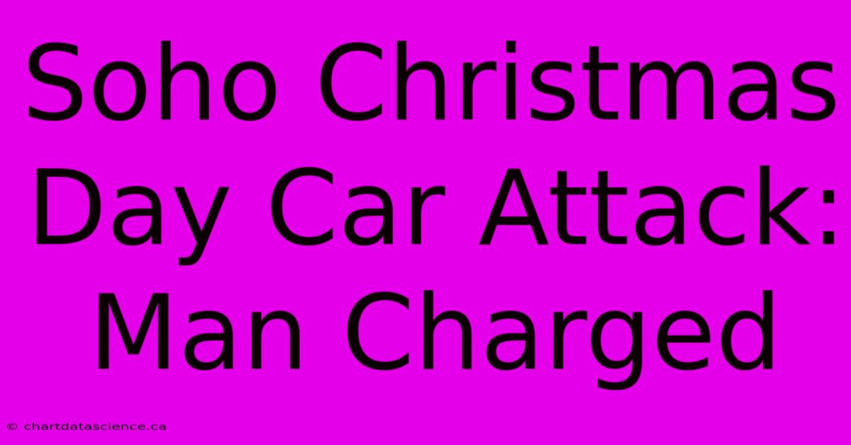 Soho Christmas Day Car Attack: Man Charged